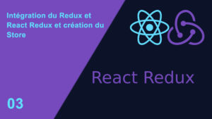 Intégration du Redux et React Redux – Création du store